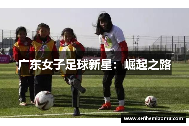 广东女子足球新星：崛起之路