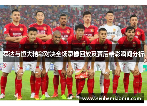 泰达与恒大精彩对决全场录像回放及赛后精彩瞬间分析