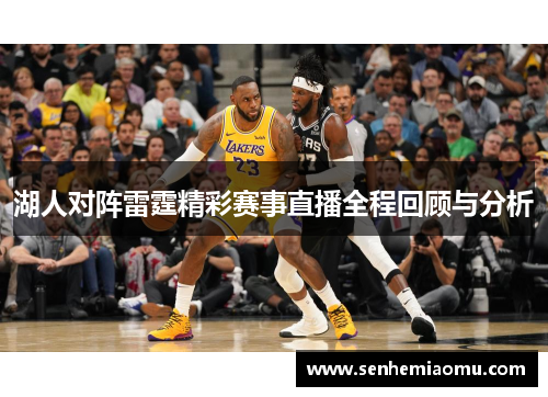 湖人对阵雷霆精彩赛事直播全程回顾与分析